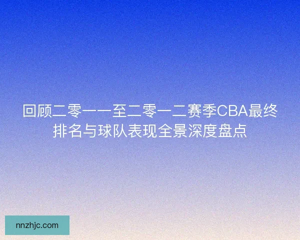 回顾二零一一至二零一二赛季CBA最终排名与球队表现全景深度盘点